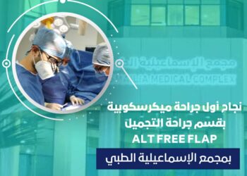 نجاح أول جراحة ميكرسكوبية ALT FREE FLAP تحت مظلة التأمين الشامل بمجمع الإسماعيلية الطبي 13