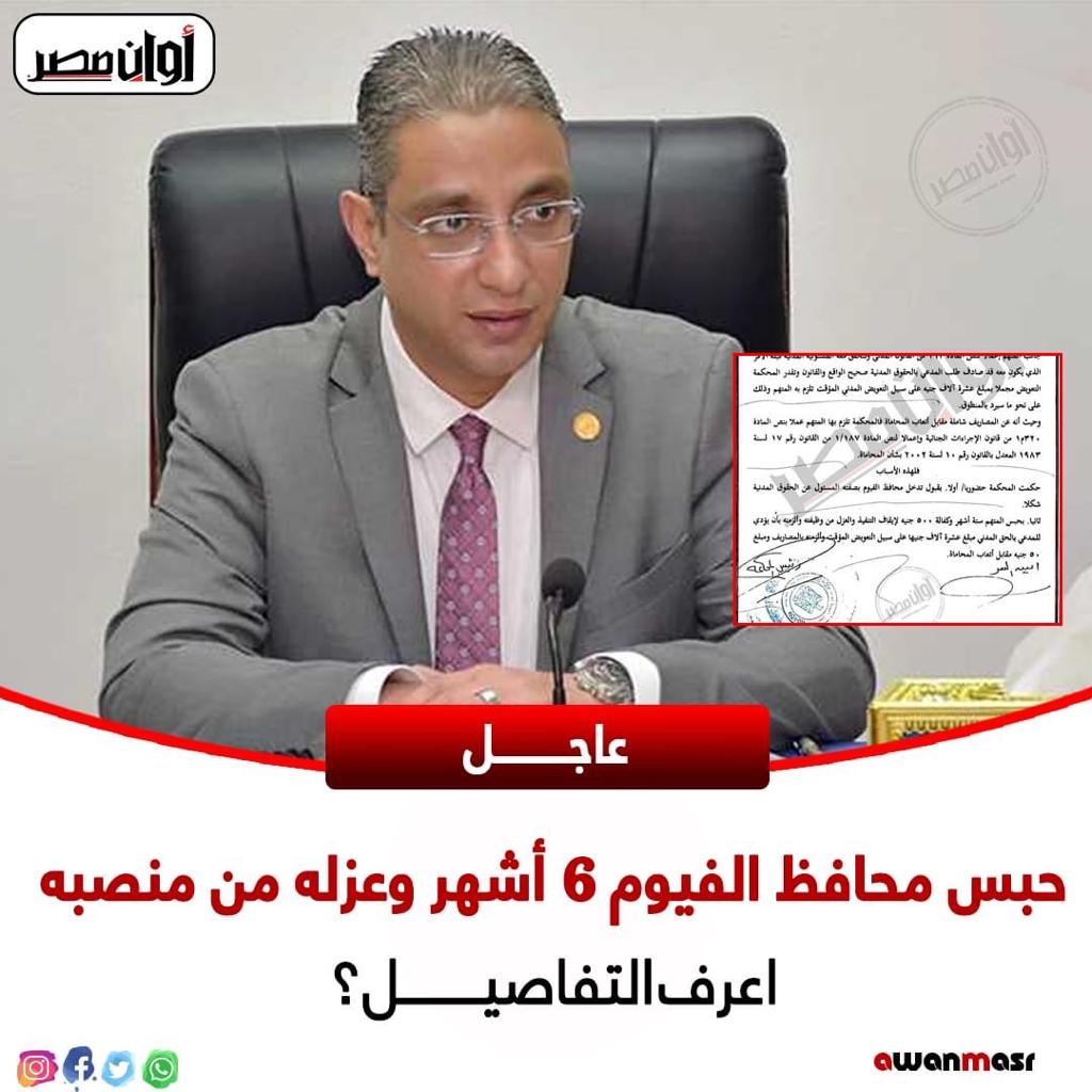 امتنع عن تنفيذ القانون.. «أوان مصر» ينشر حيثيات حكم حبس محافظ الفيوم وعزله 1